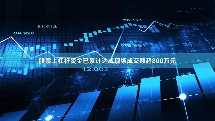 股票上杠杆资金已累计达成现场成交额超800万元