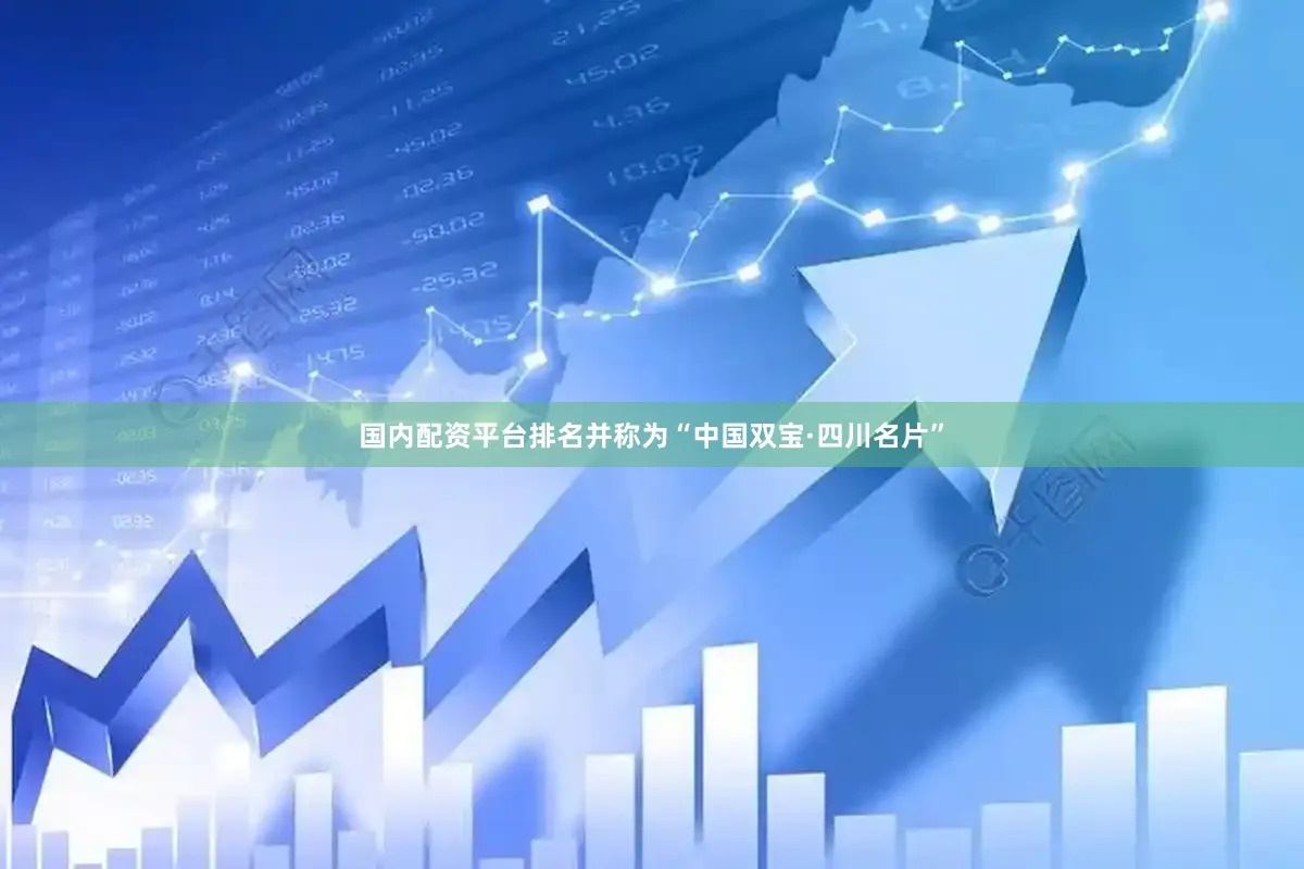 国内配资平台排名并称为“中国双宝·四川名片”