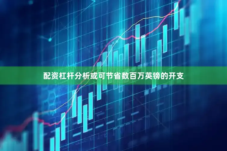 配资杠杆分析或可节省数百万英镑的开支