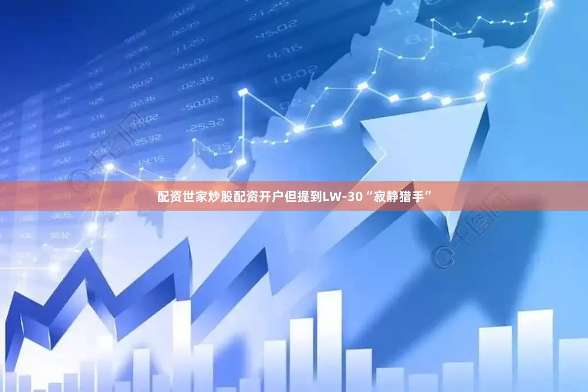 配资世家炒股配资开户但提到LW-30“寂静猎手”
