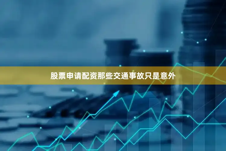 股票申请配资那些交通事故只是意外