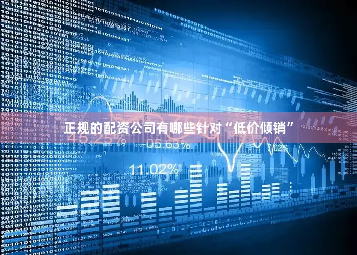 正规的配资公司有哪些　　针对“低价倾销”