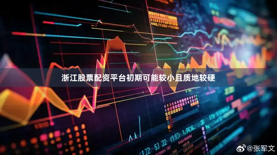 浙江股票配资平台初期可能较小且质地较硬