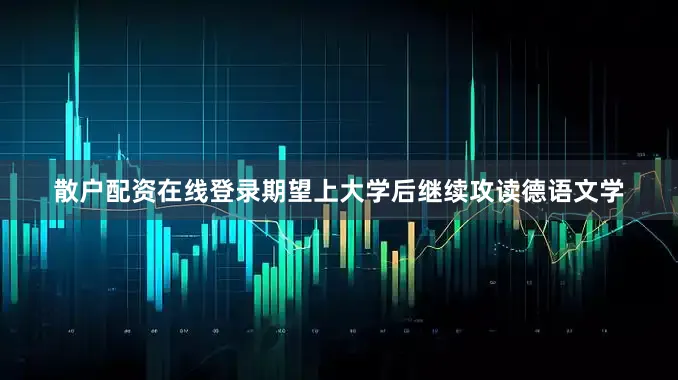 散户配资在线登录期望上大学后继续攻读德语文学