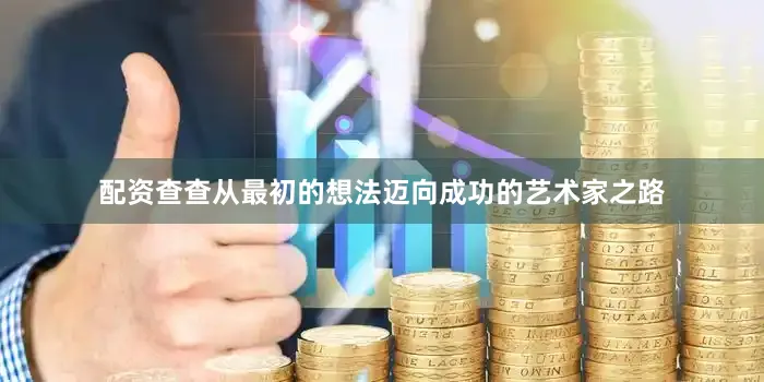 配资查查从最初的想法迈向成功的艺术家之路