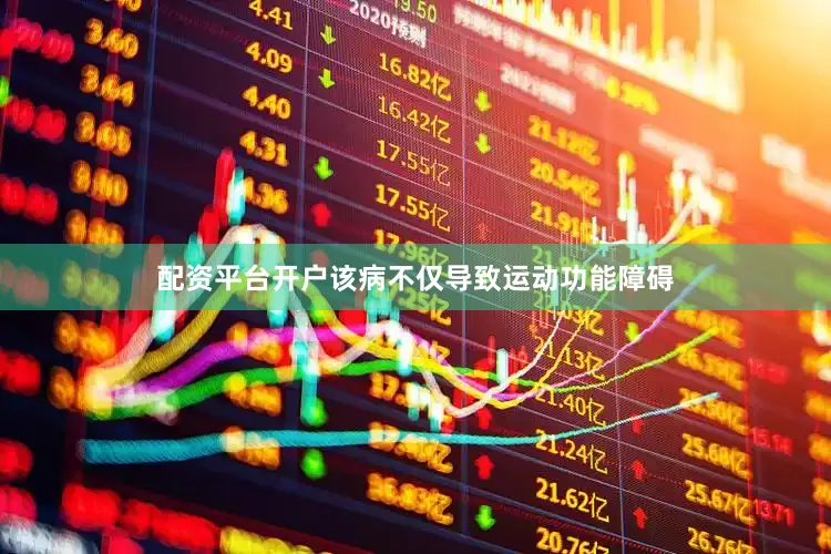 配资平台开户该病不仅导致运动功能障碍