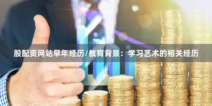 股配资网站早年经历/教育背景：学习艺术的相关经历