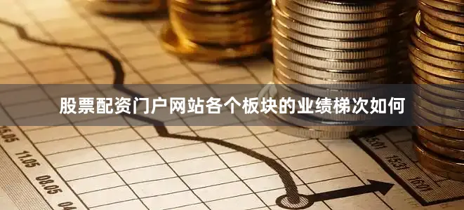 股票配资门户网站各个板块的业绩梯次如何